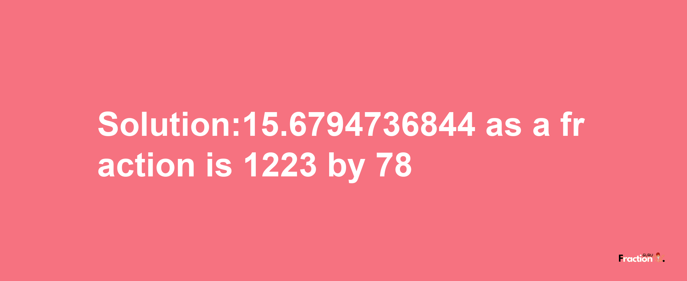 Solution:15.6794736844 as a fraction is 1223/78