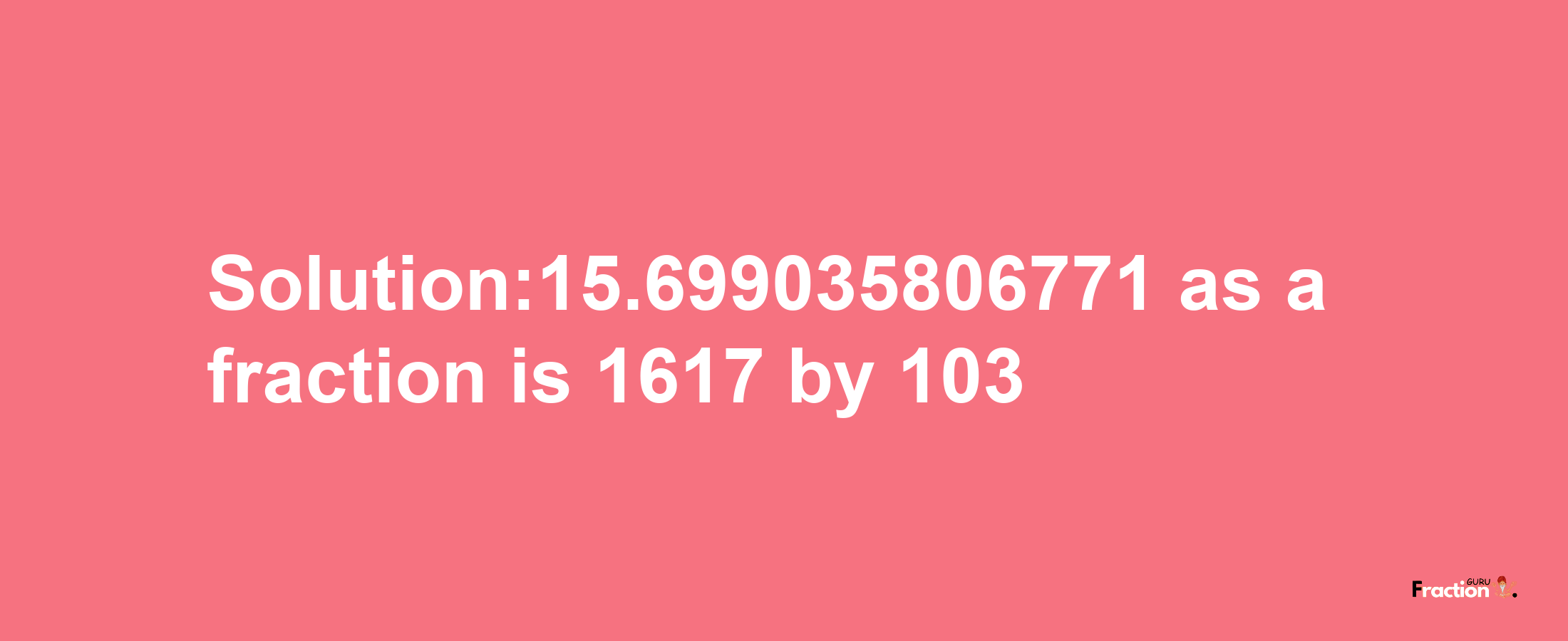 Solution:15.699035806771 as a fraction is 1617/103