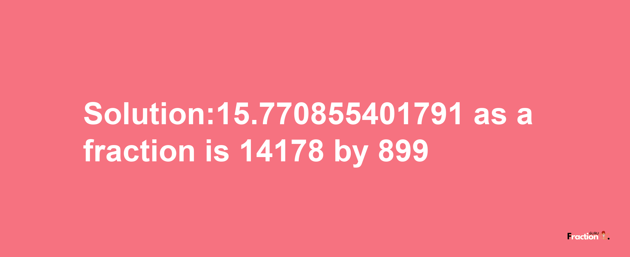 Solution:15.770855401791 as a fraction is 14178/899