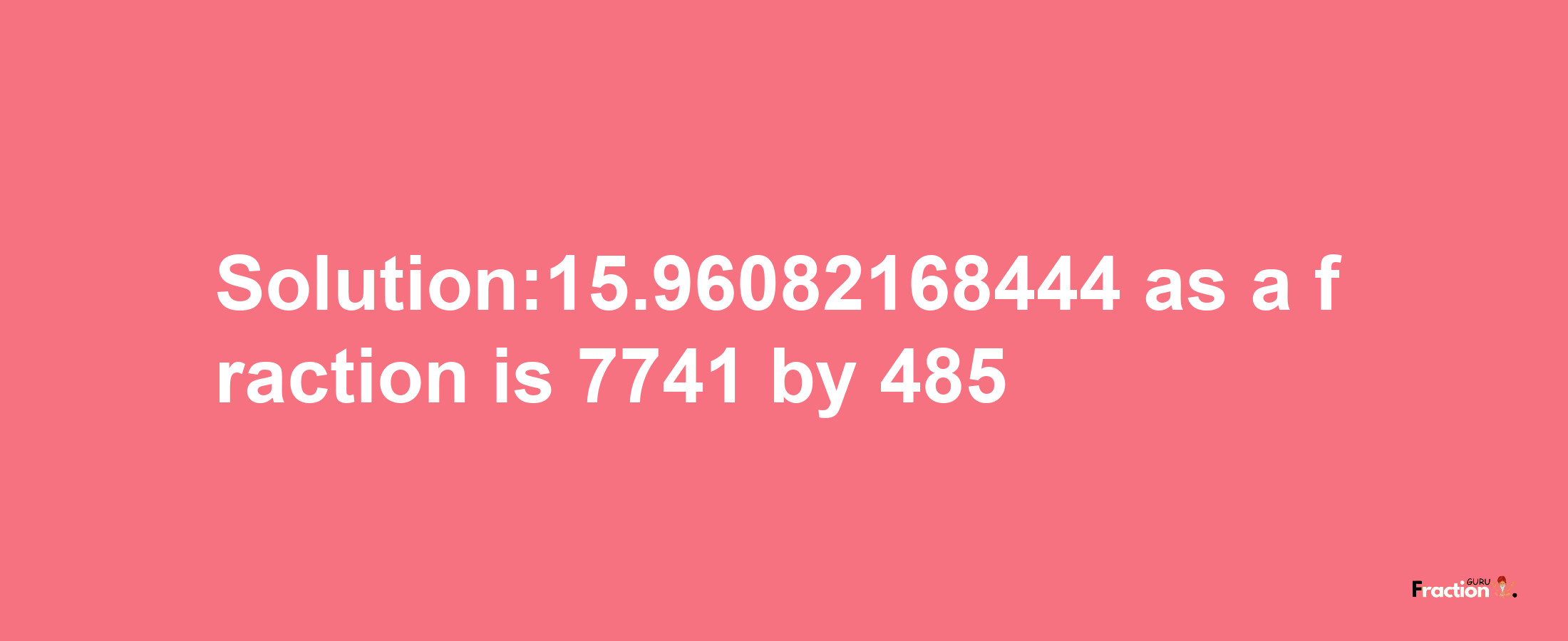 Solution:15.96082168444 as a fraction is 7741/485