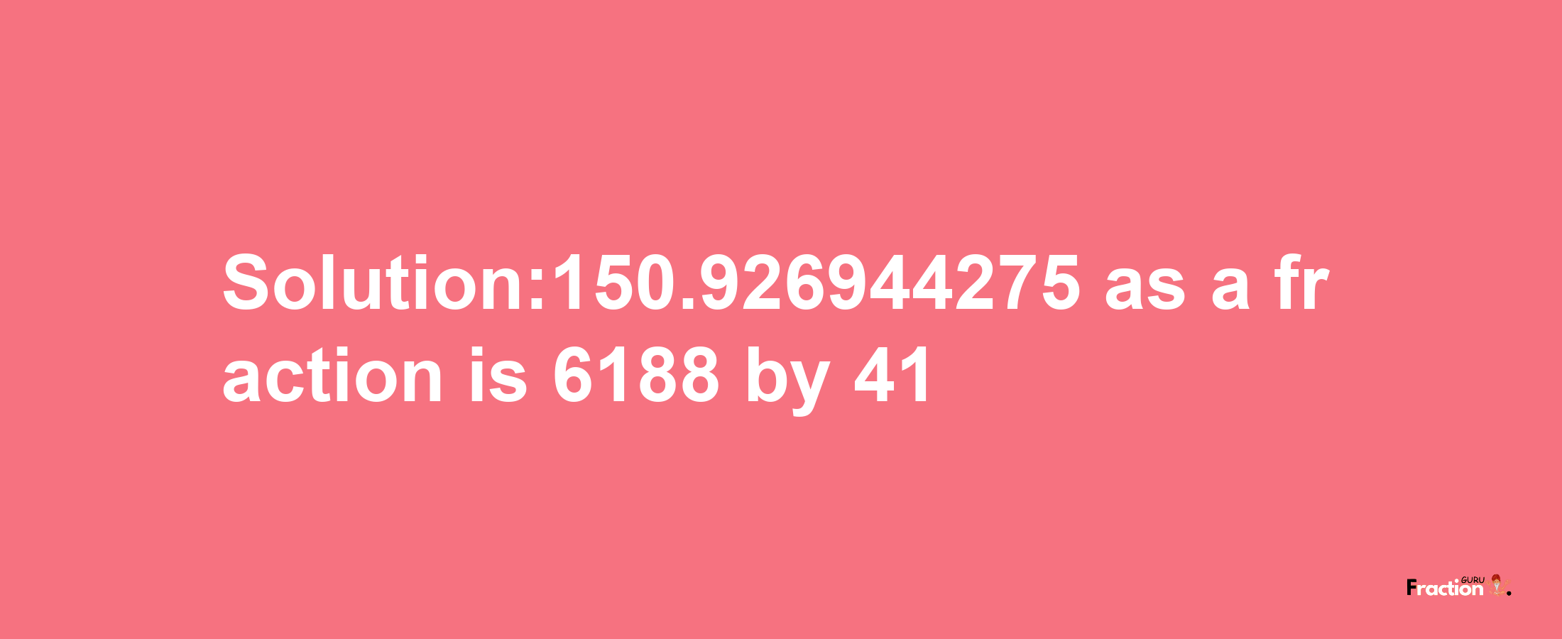 Solution:150.926944275 as a fraction is 6188/41