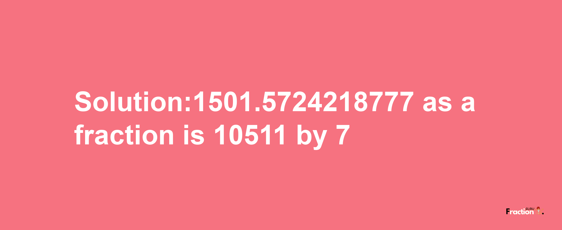 Solution:1501.5724218777 as a fraction is 10511/7