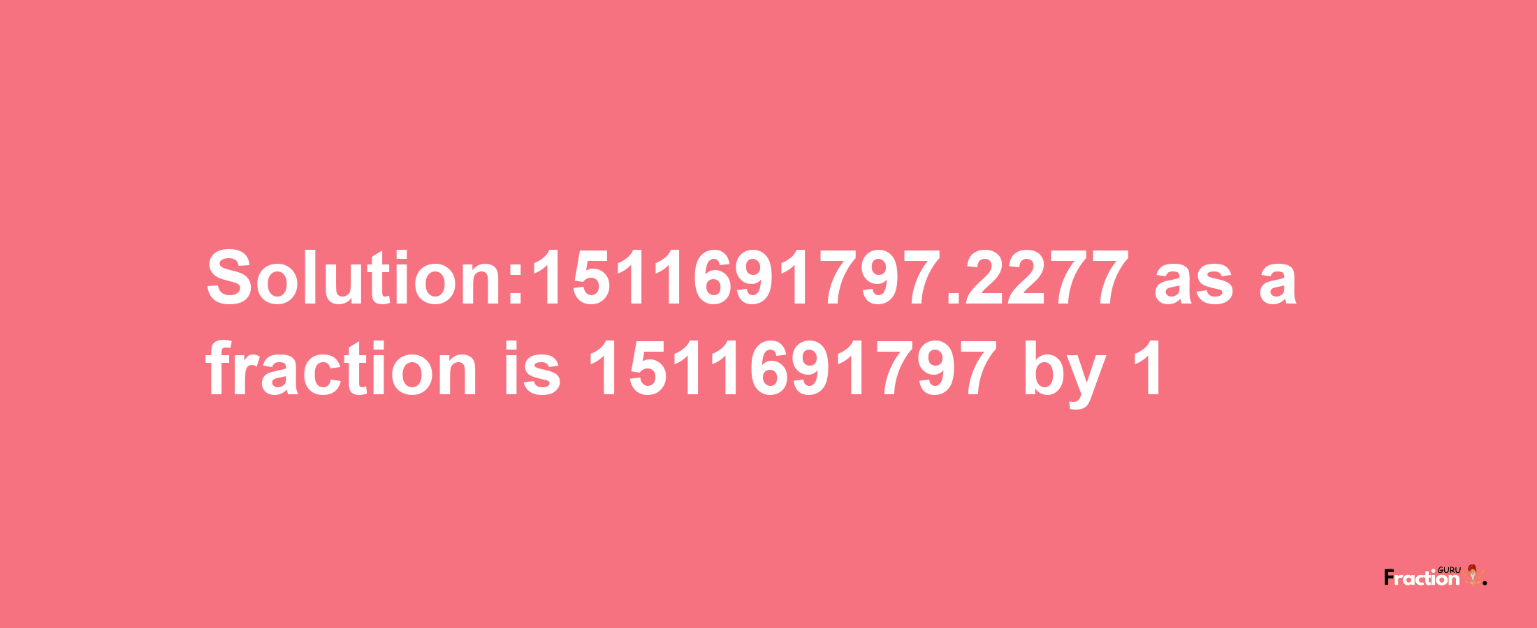 Solution:1511691797.2277 as a fraction is 1511691797/1