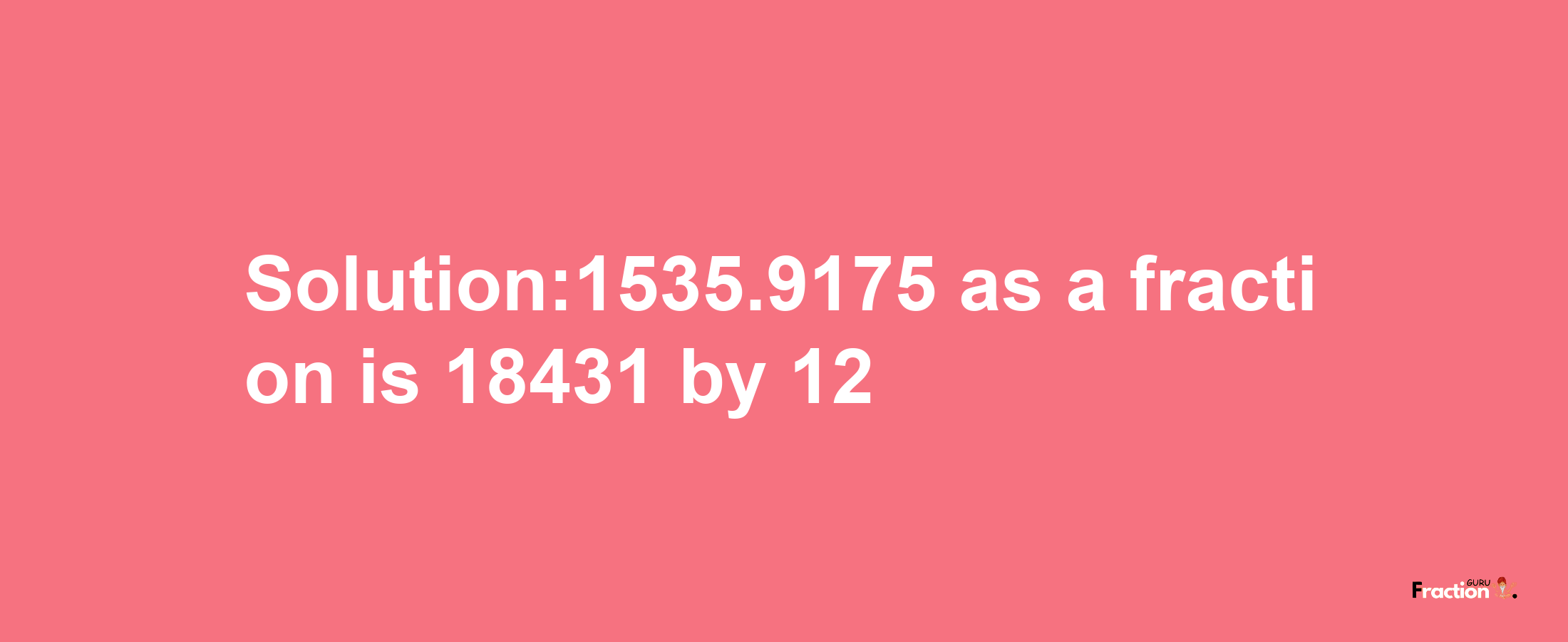 Solution:1535.9175 as a fraction is 18431/12