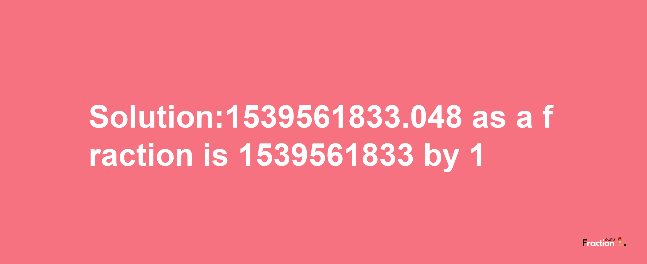 Solution:1539561833.048 as a fraction is 1539561833/1