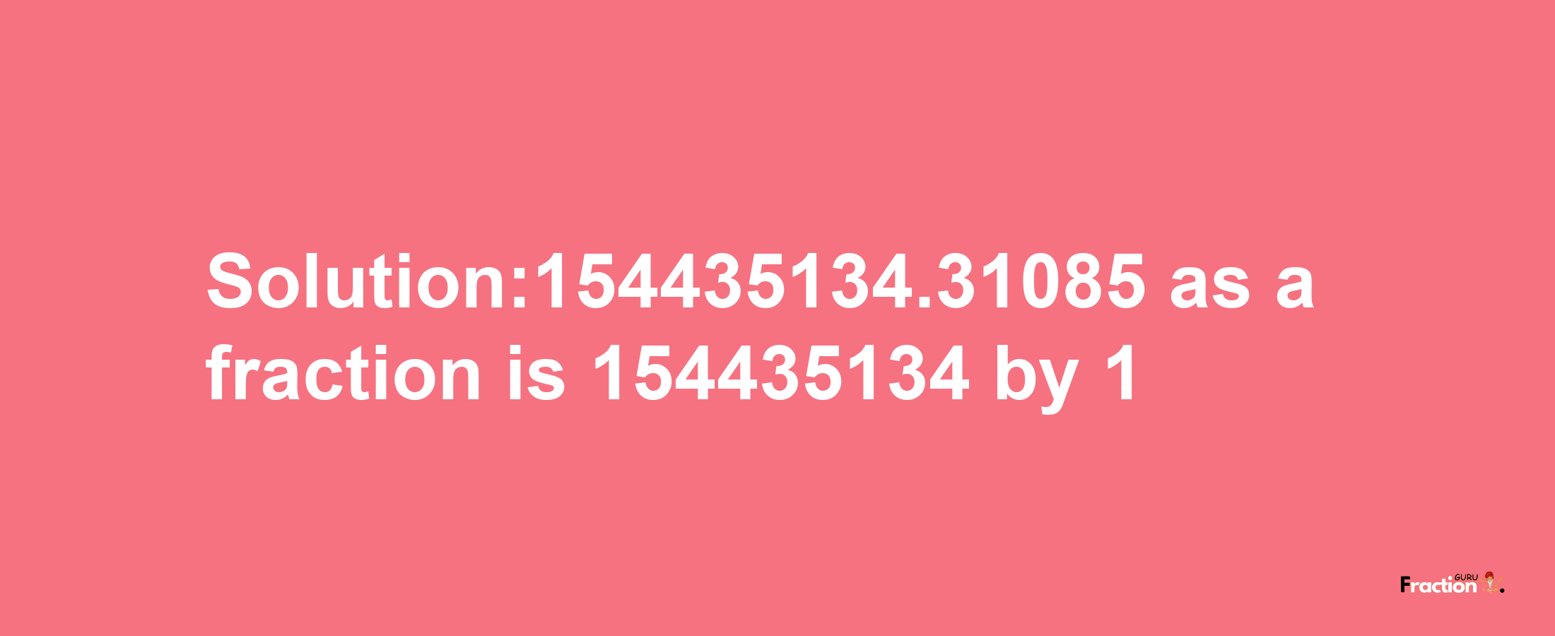 Solution:154435134.31085 as a fraction is 154435134/1