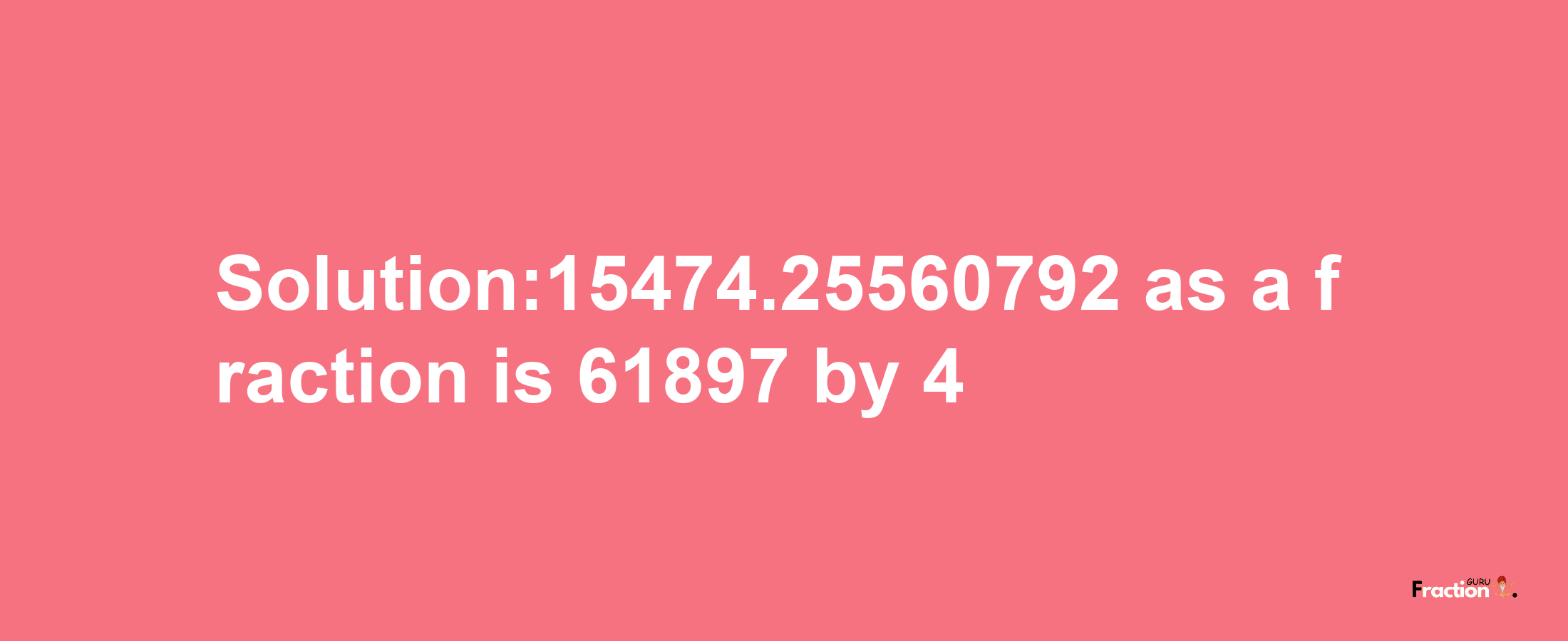 Solution:15474.25560792 as a fraction is 61897/4