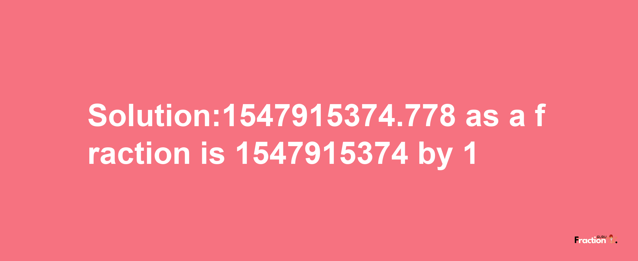 Solution:1547915374.778 as a fraction is 1547915374/1