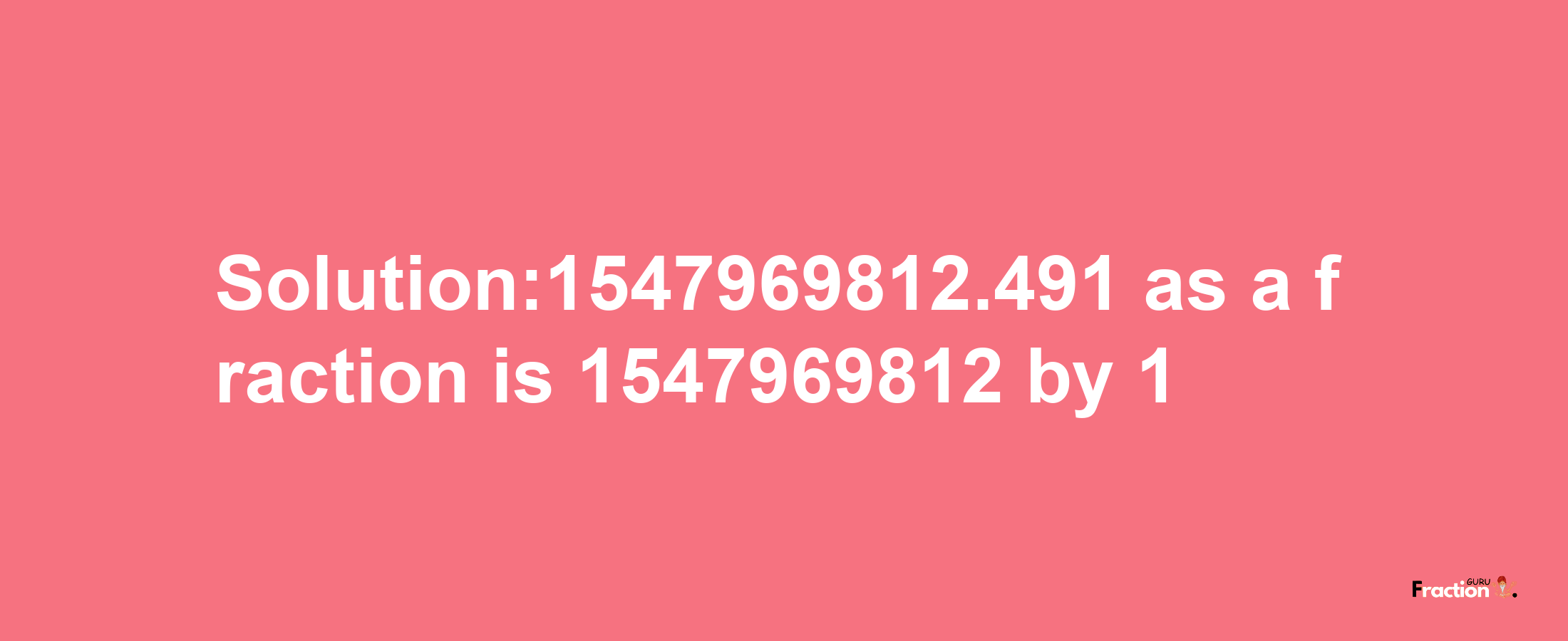 Solution:1547969812.491 as a fraction is 1547969812/1