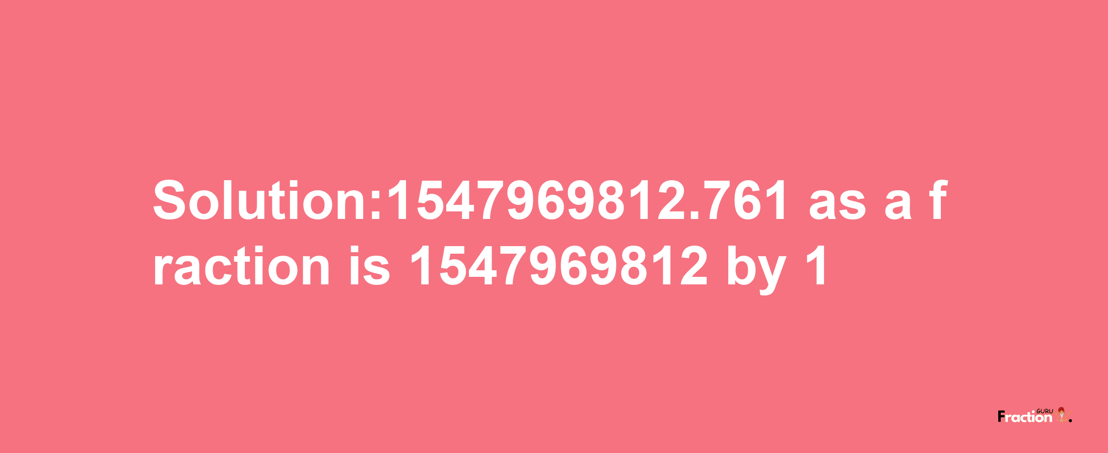 Solution:1547969812.761 as a fraction is 1547969812/1