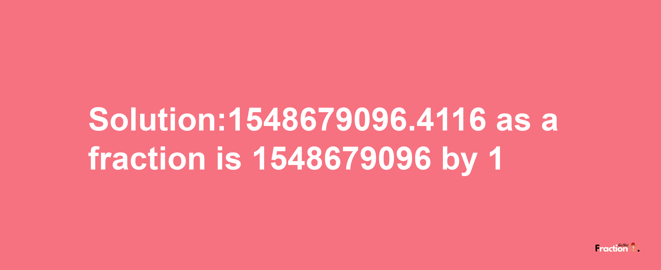 Solution:1548679096.4116 as a fraction is 1548679096/1