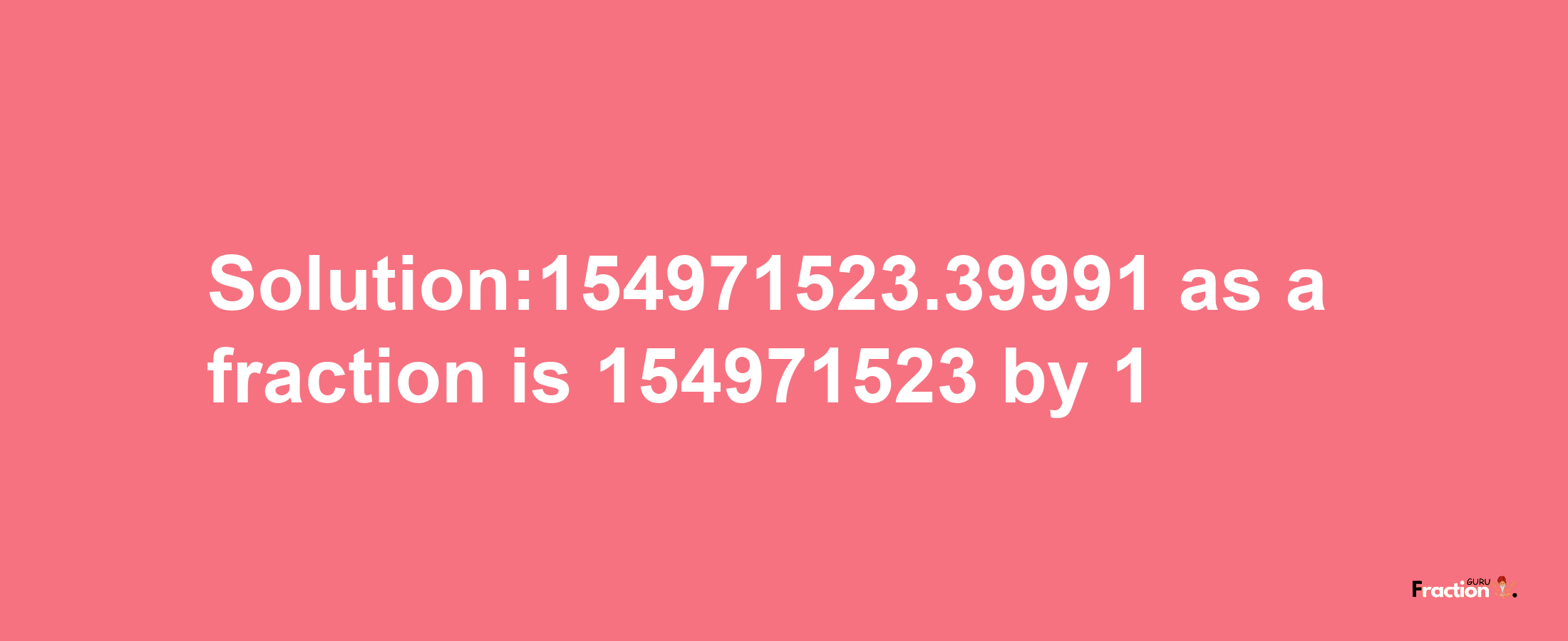 Solution:154971523.39991 as a fraction is 154971523/1