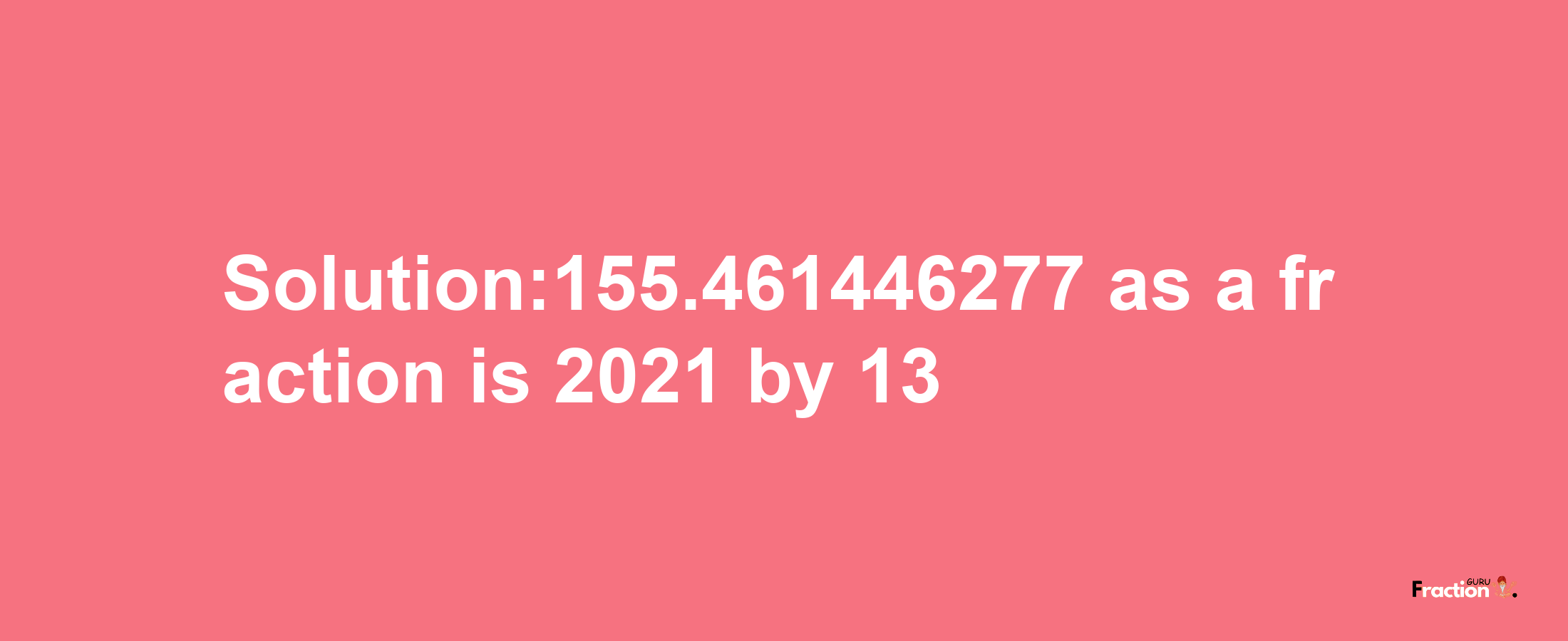 Solution:155.461446277 as a fraction is 2021/13