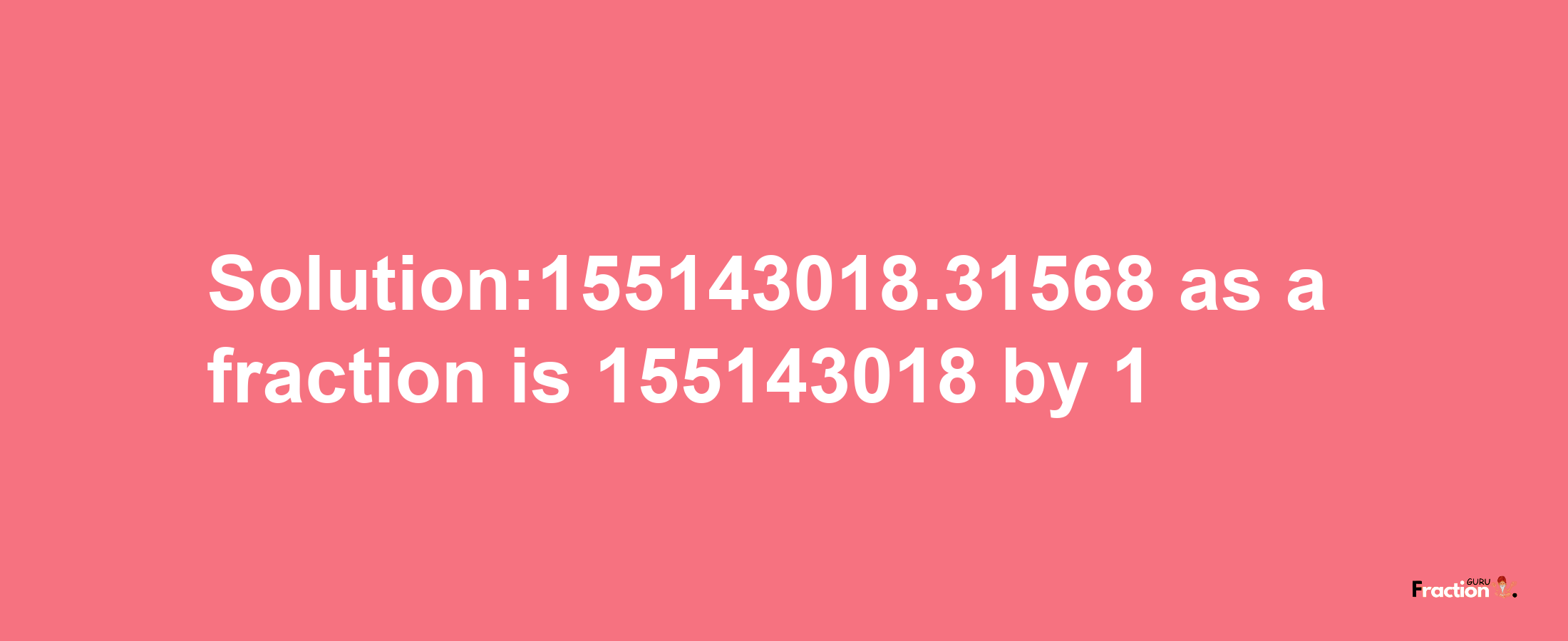 Solution:155143018.31568 as a fraction is 155143018/1