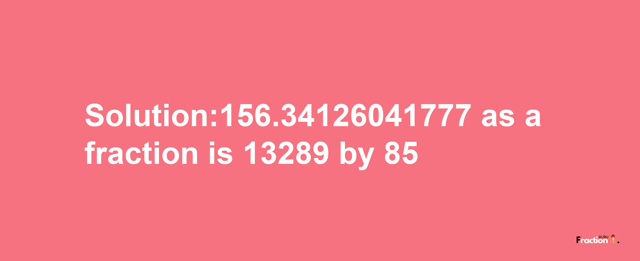 Solution:156.34126041777 as a fraction is 13289/85