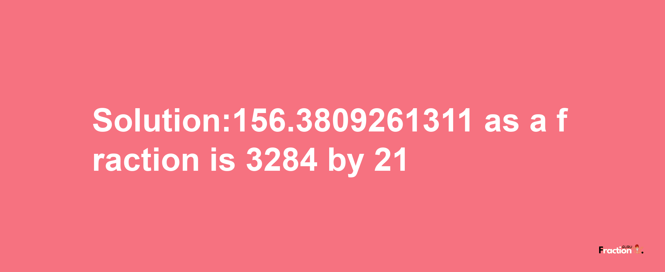 Solution:156.3809261311 as a fraction is 3284/21