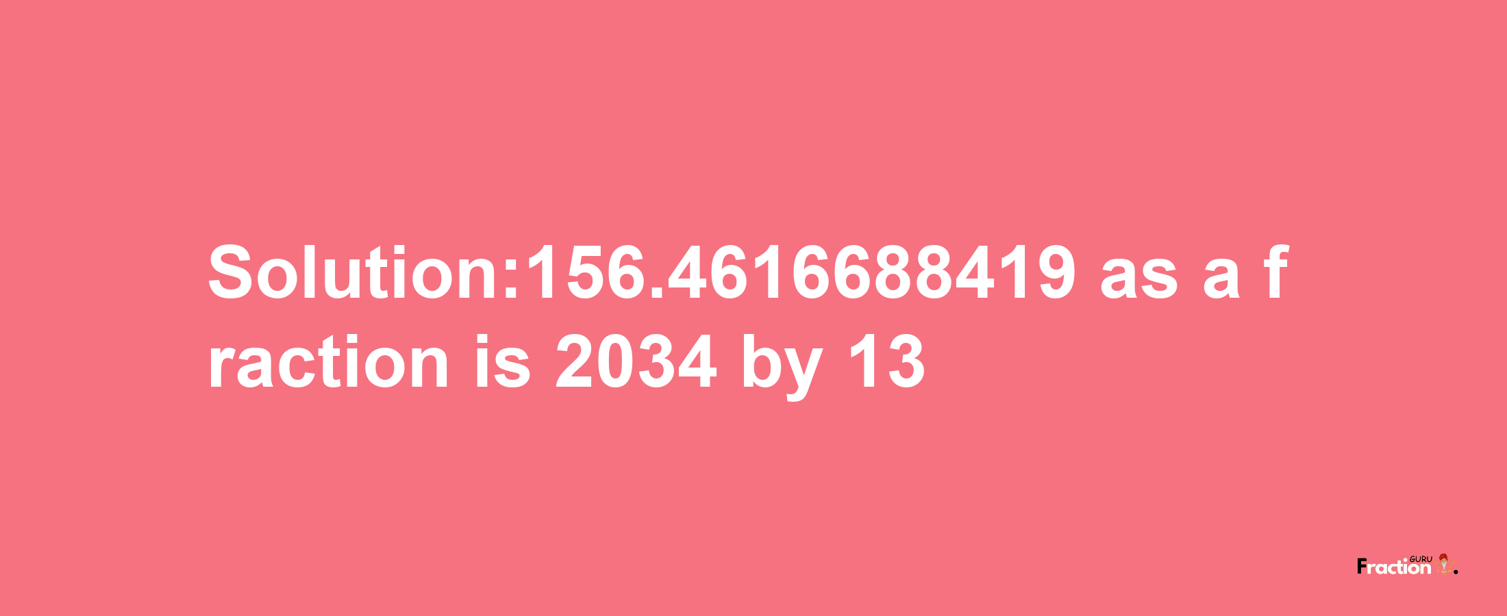 Solution:156.4616688419 as a fraction is 2034/13