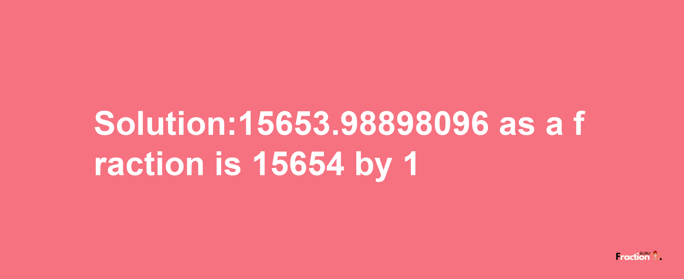 Solution:15653.98898096 as a fraction is 15654/1