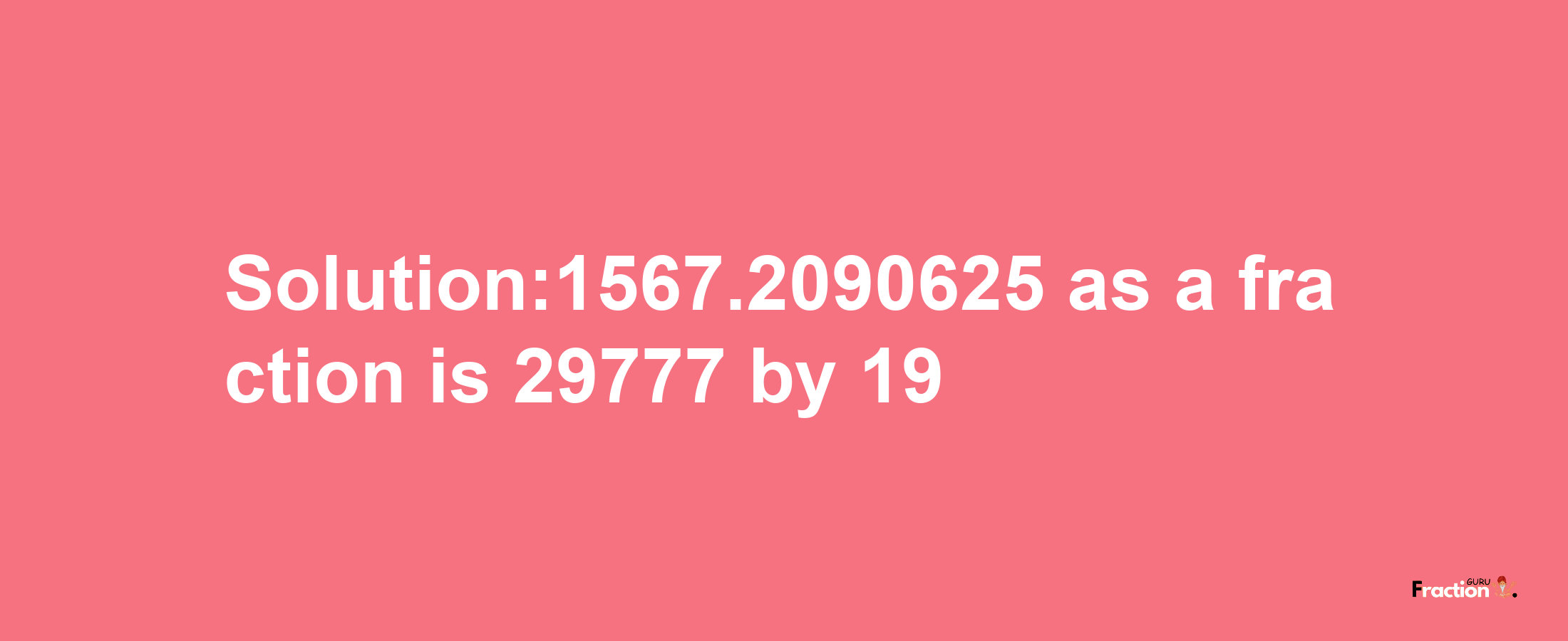 Solution:1567.2090625 as a fraction is 29777/19