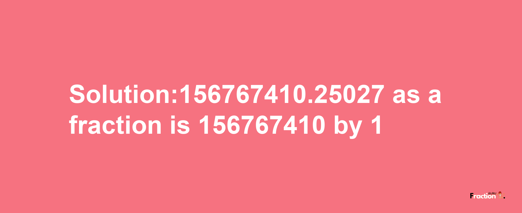 Solution:156767410.25027 as a fraction is 156767410/1