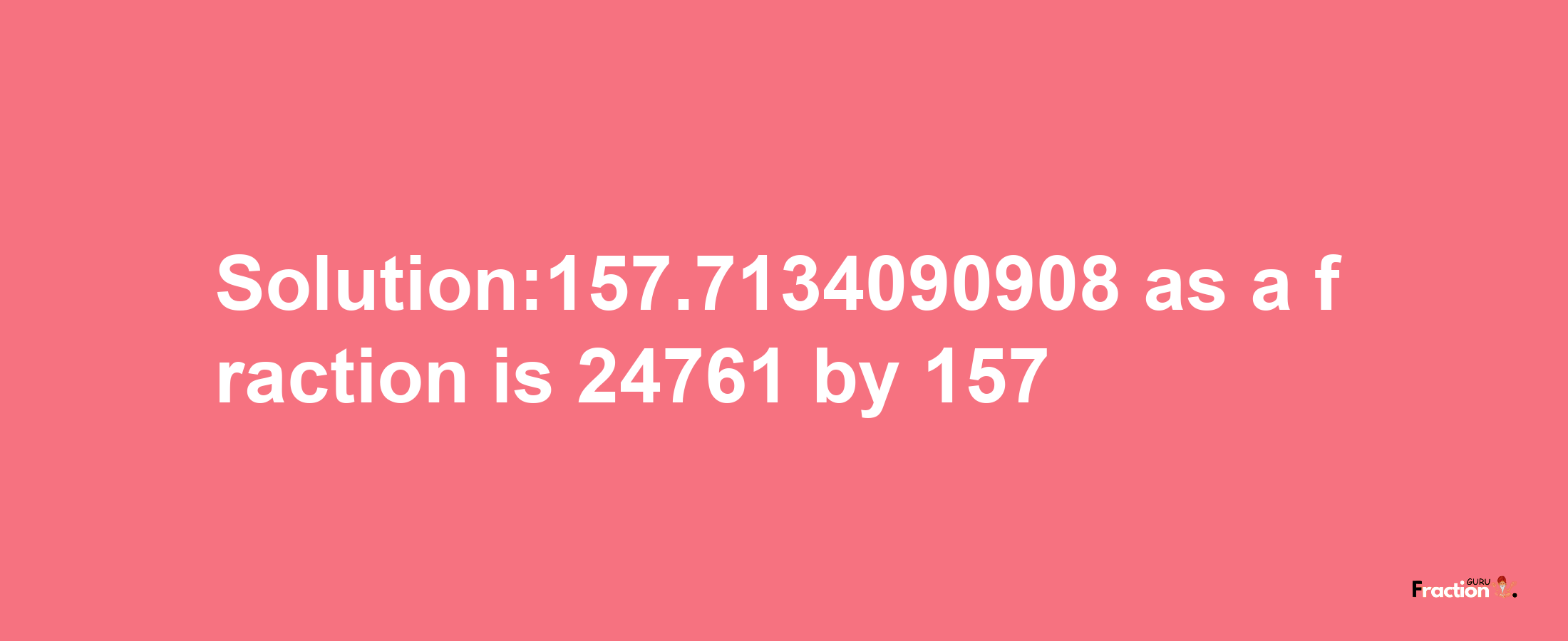 Solution:157.7134090908 as a fraction is 24761/157