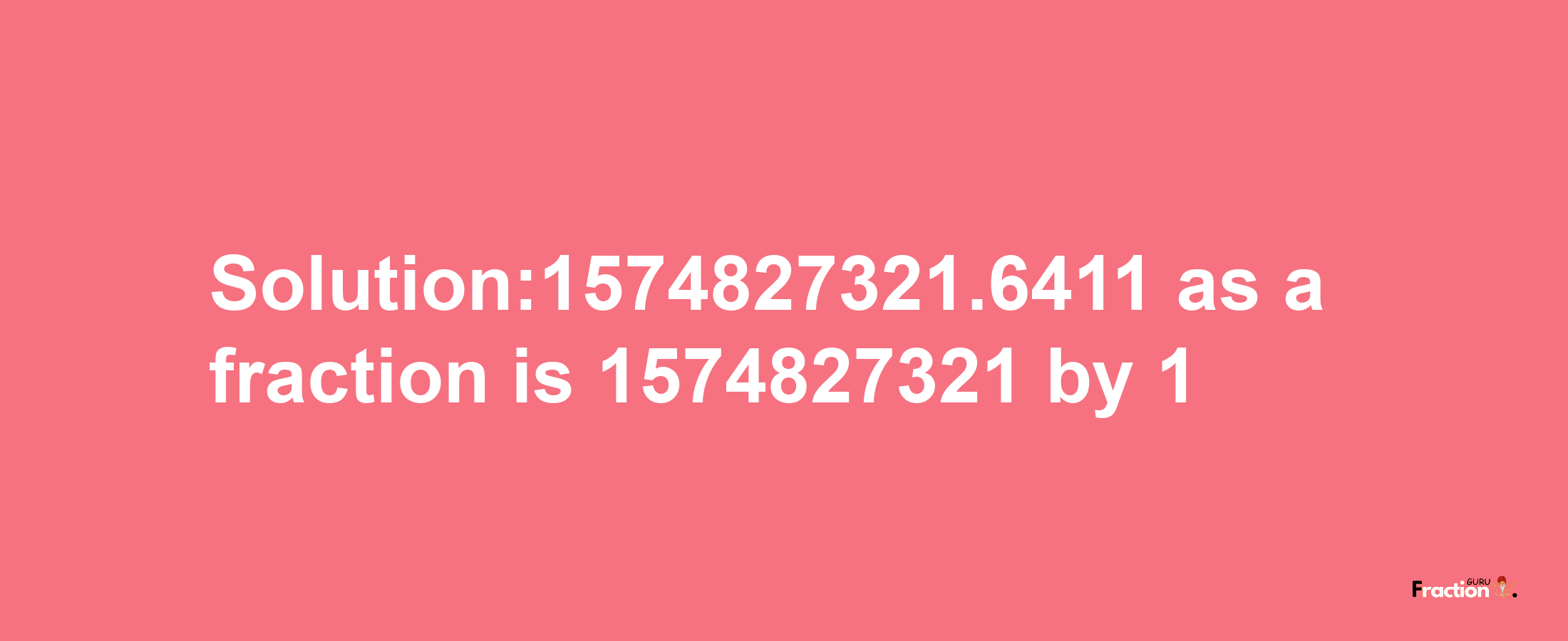 Solution:1574827321.6411 as a fraction is 1574827321/1