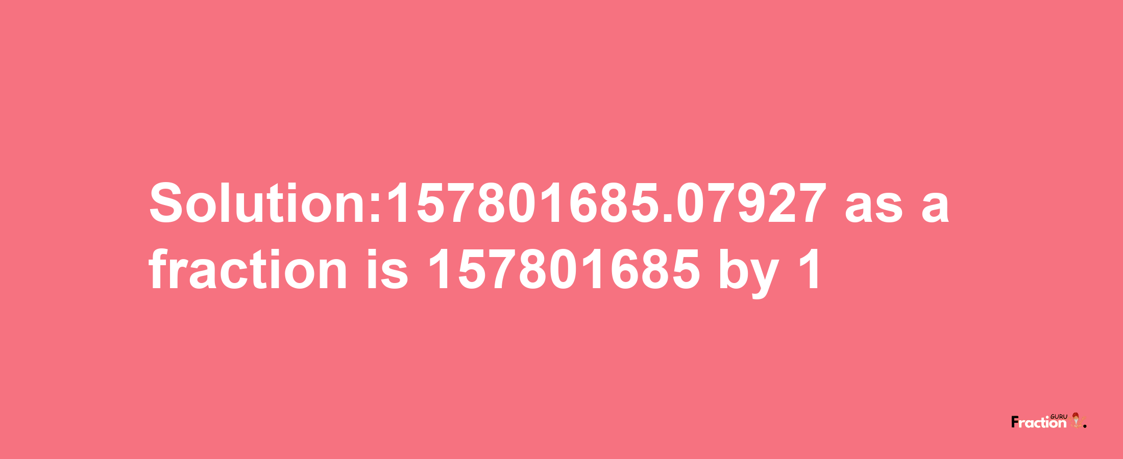 Solution:157801685.07927 as a fraction is 157801685/1