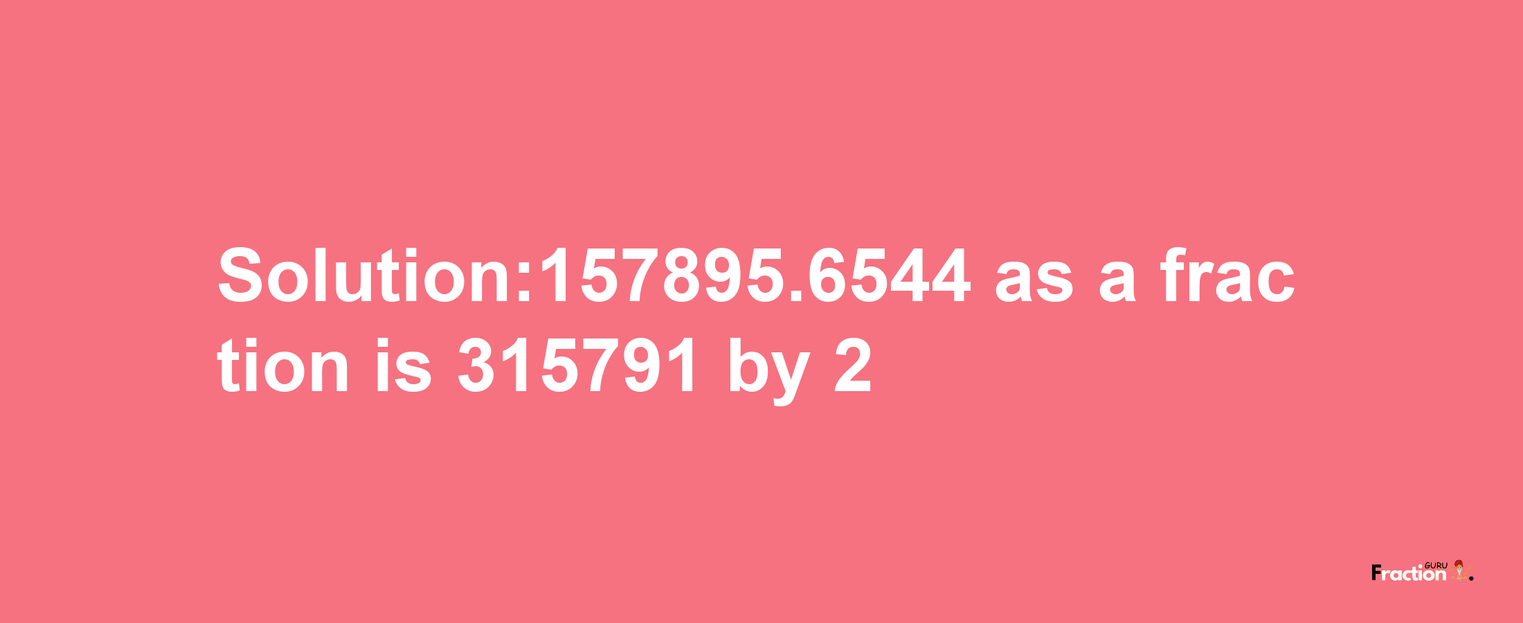 Solution:157895.6544 as a fraction is 315791/2