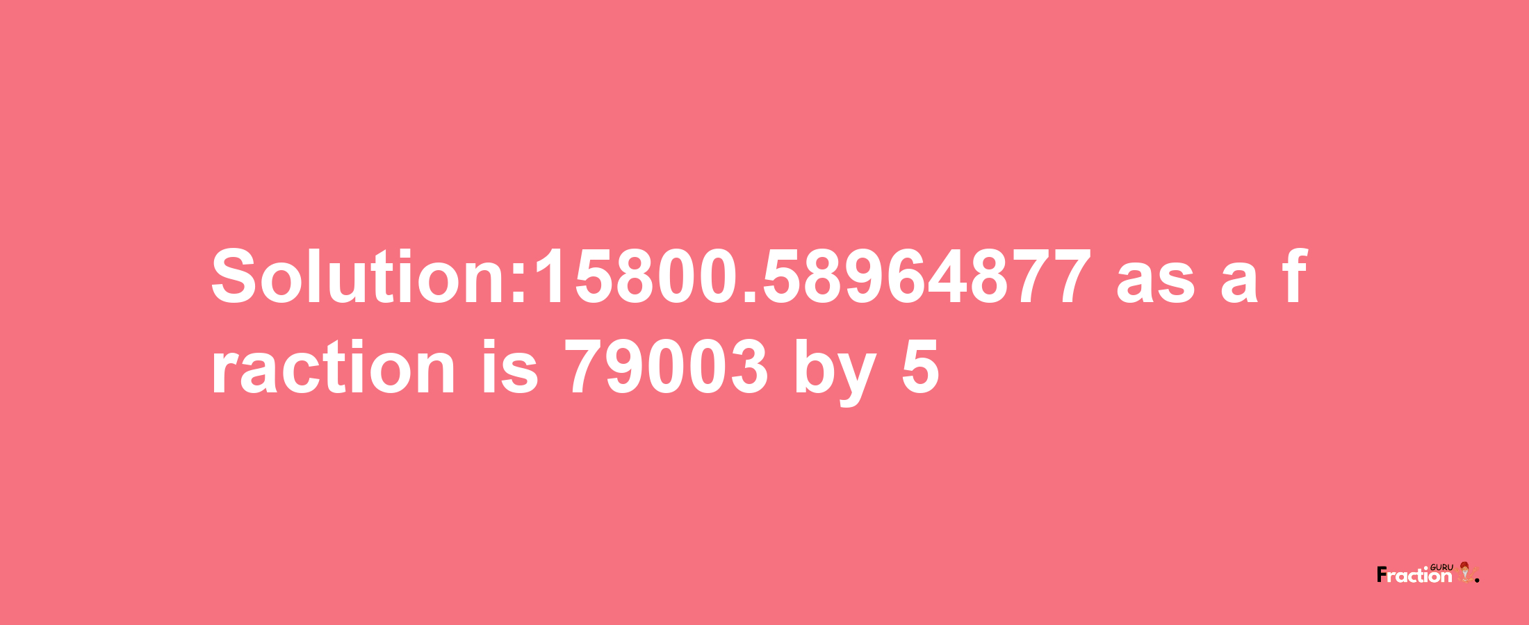 Solution:15800.58964877 as a fraction is 79003/5