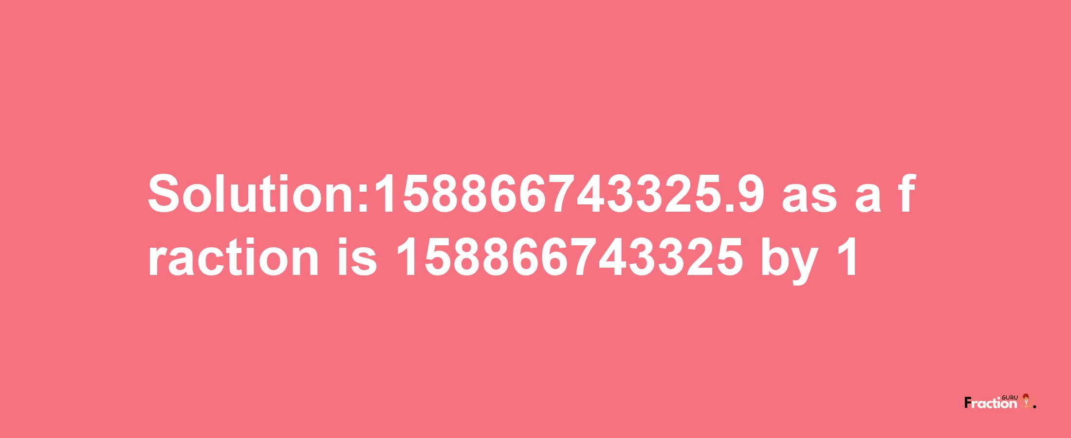 Solution:158866743325.9 as a fraction is 158866743325/1