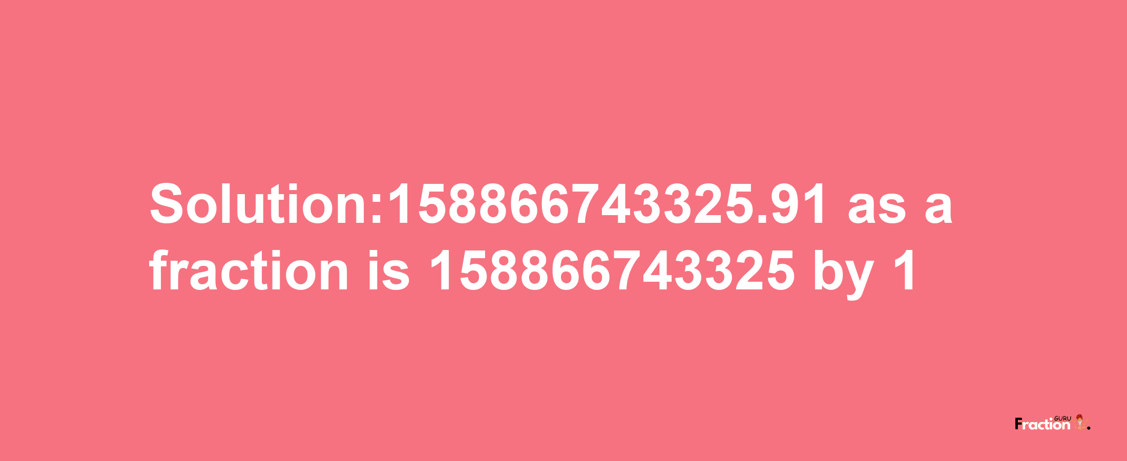 Solution:158866743325.91 as a fraction is 158866743325/1