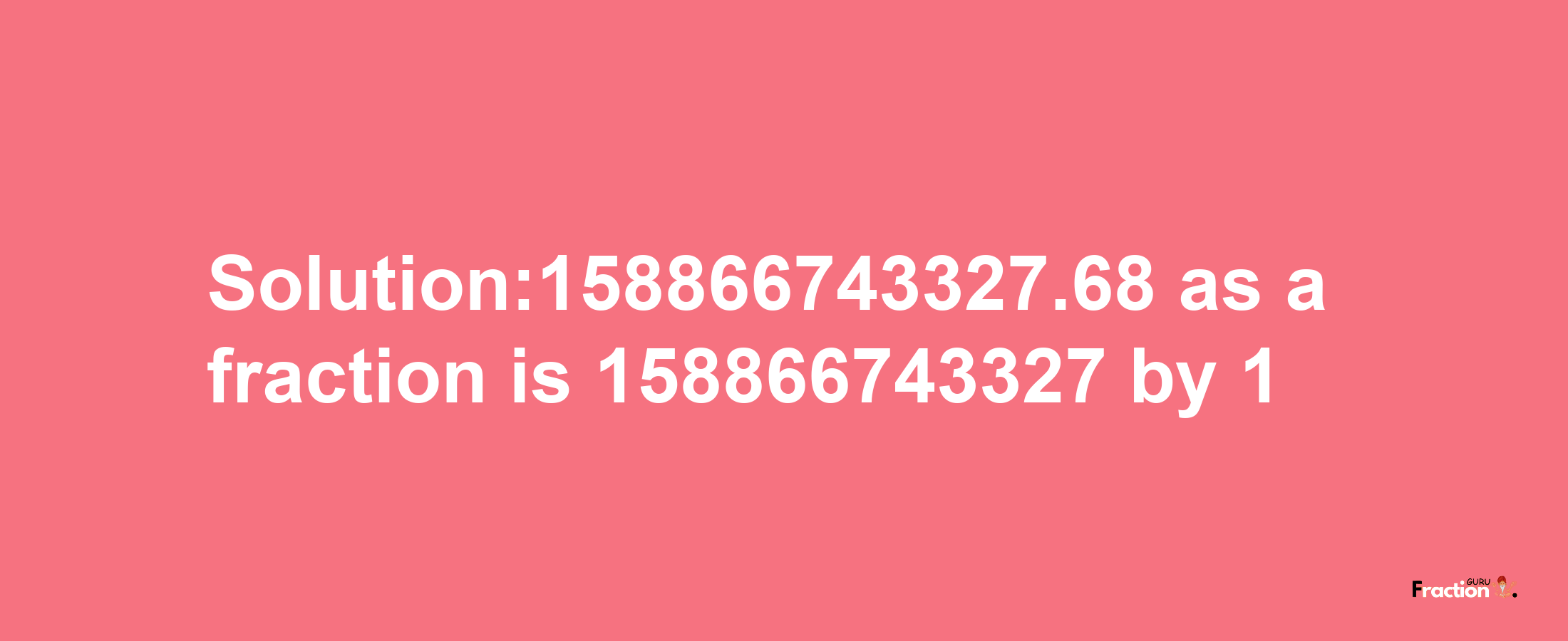 Solution:158866743327.68 as a fraction is 158866743327/1