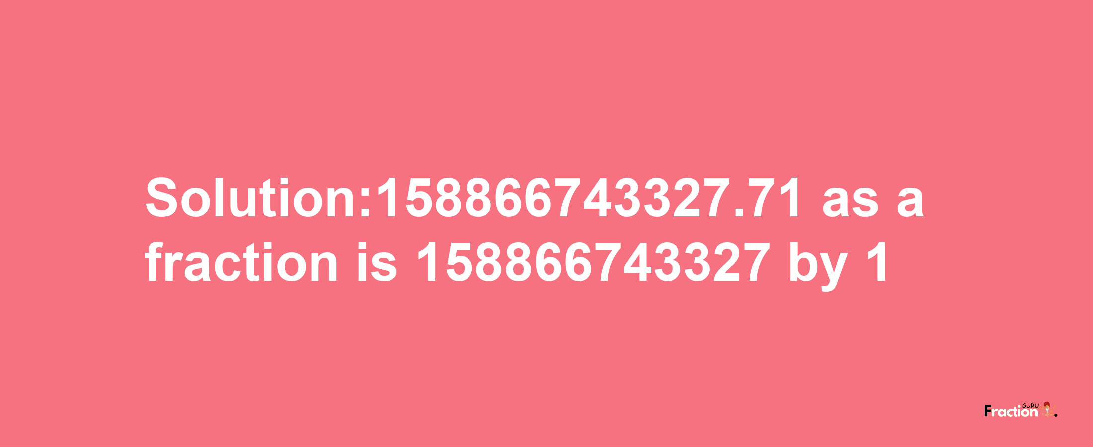 Solution:158866743327.71 as a fraction is 158866743327/1