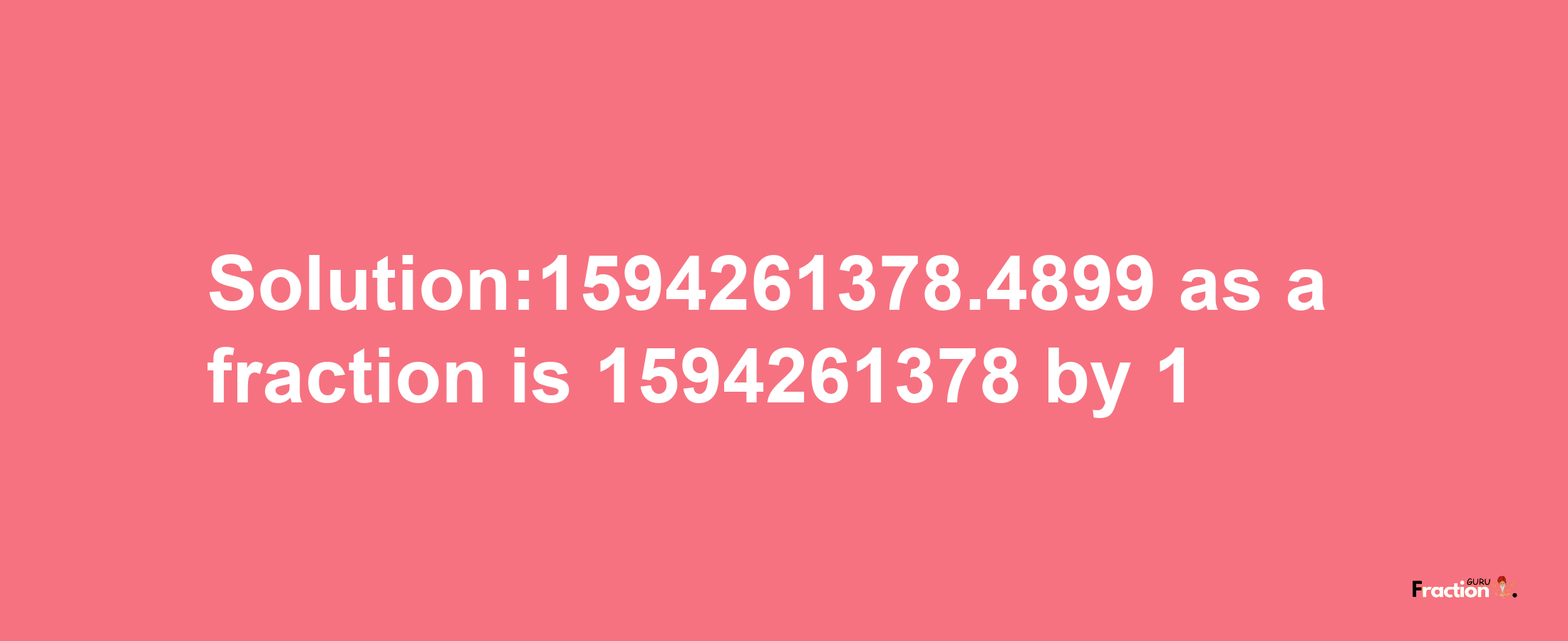 Solution:1594261378.4899 as a fraction is 1594261378/1