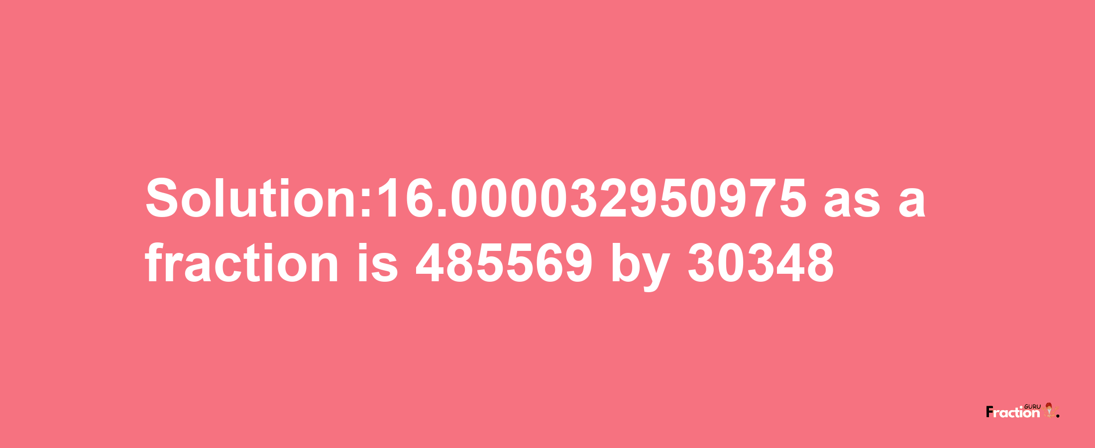 Solution:16.000032950975 as a fraction is 485569/30348