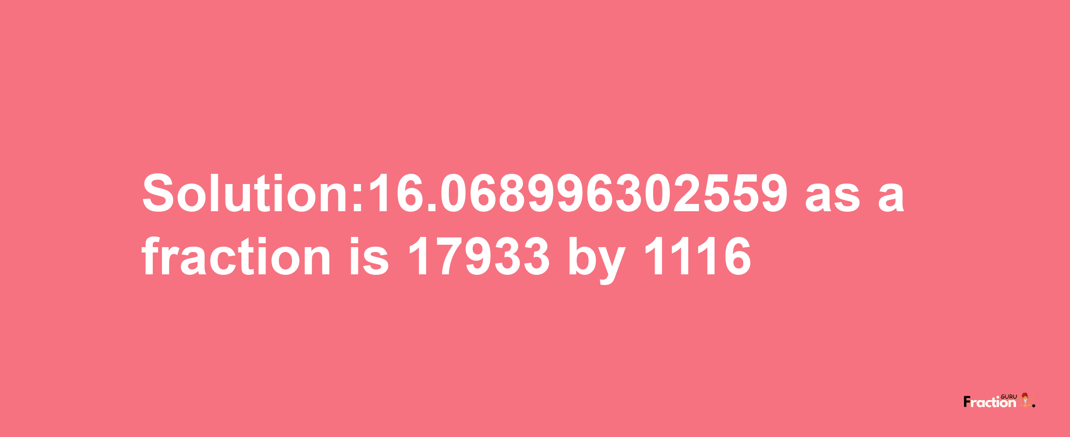 Solution:16.068996302559 as a fraction is 17933/1116