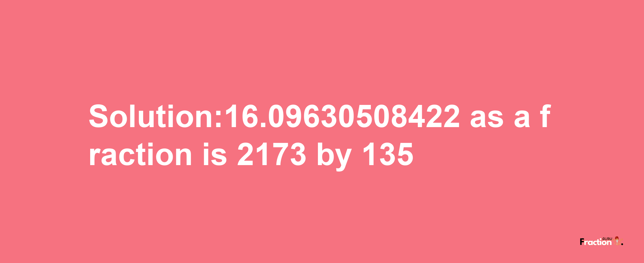 Solution:16.09630508422 as a fraction is 2173/135