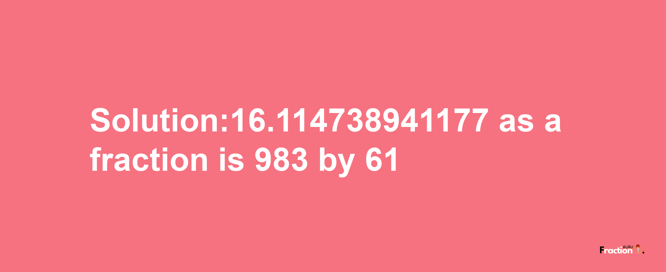 Solution:16.114738941177 as a fraction is 983/61