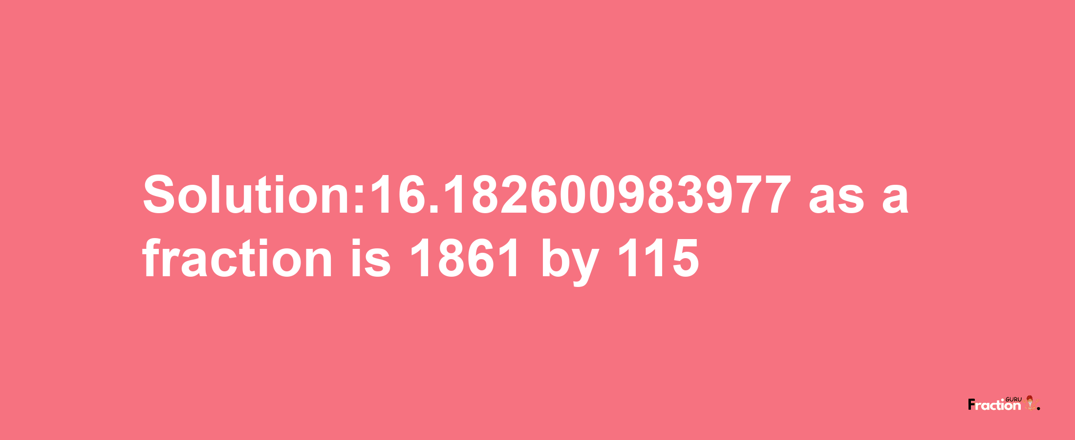 Solution:16.182600983977 as a fraction is 1861/115