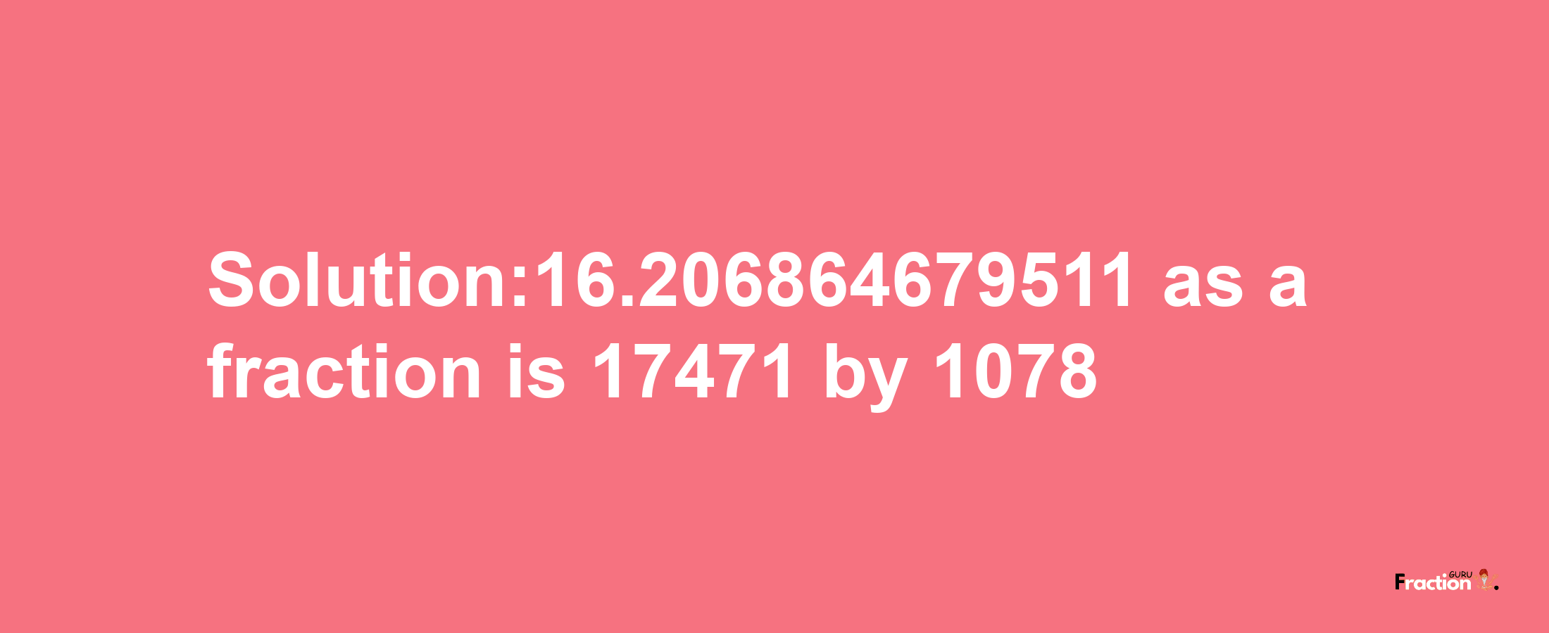 Solution:16.206864679511 as a fraction is 17471/1078