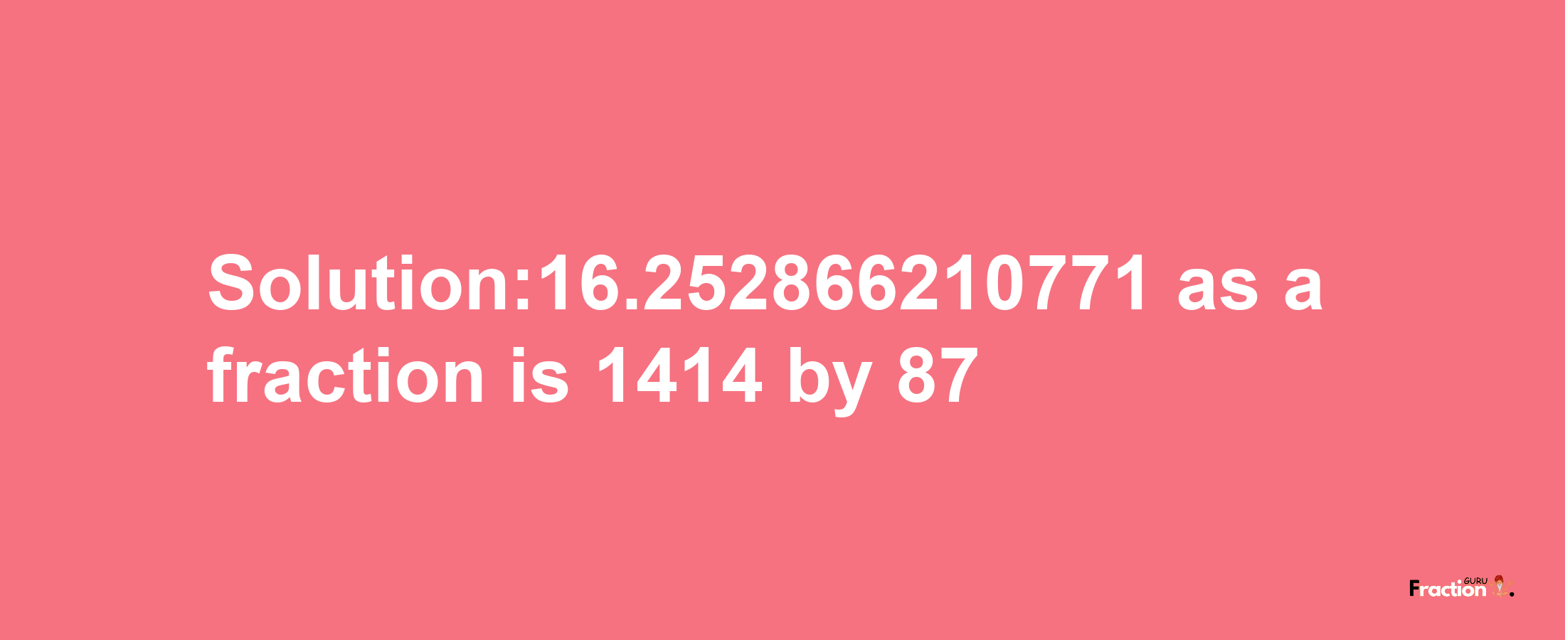 Solution:16.252866210771 as a fraction is 1414/87