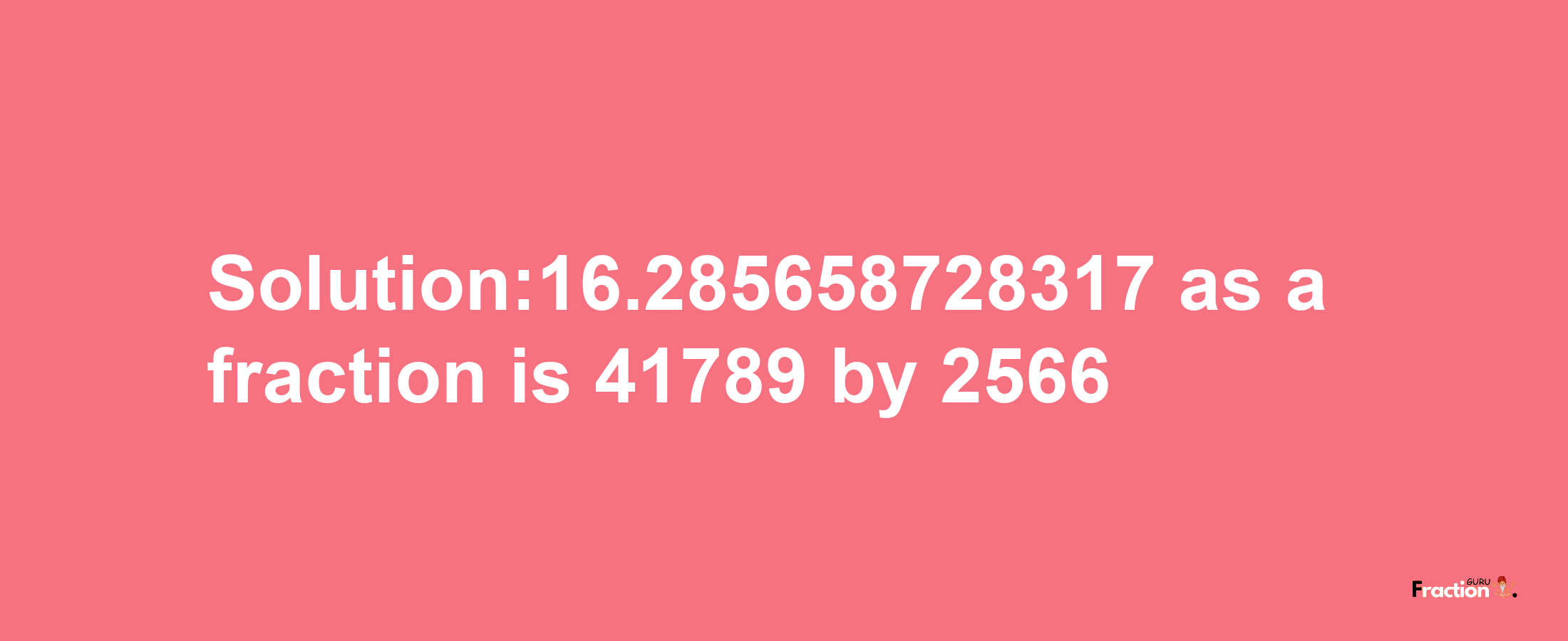 Solution:16.285658728317 as a fraction is 41789/2566