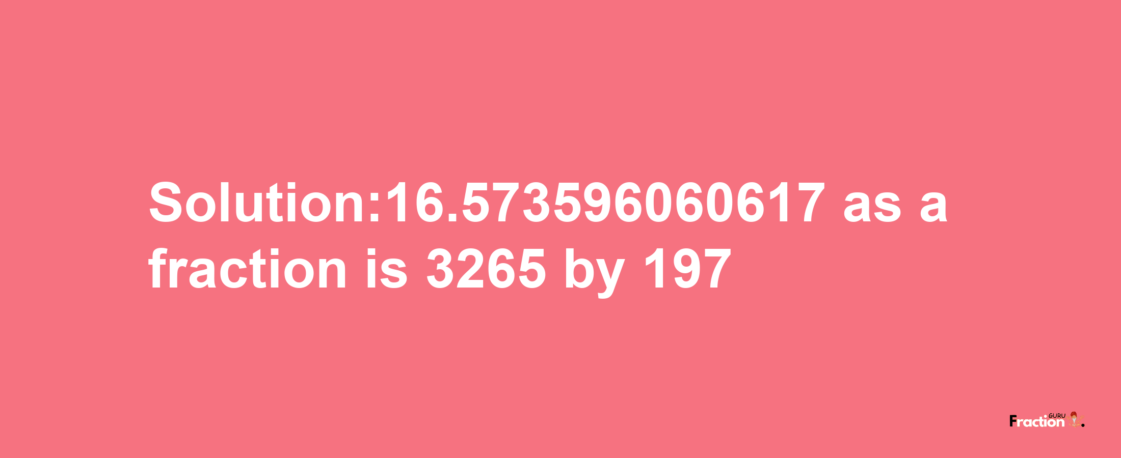 Solution:16.573596060617 as a fraction is 3265/197