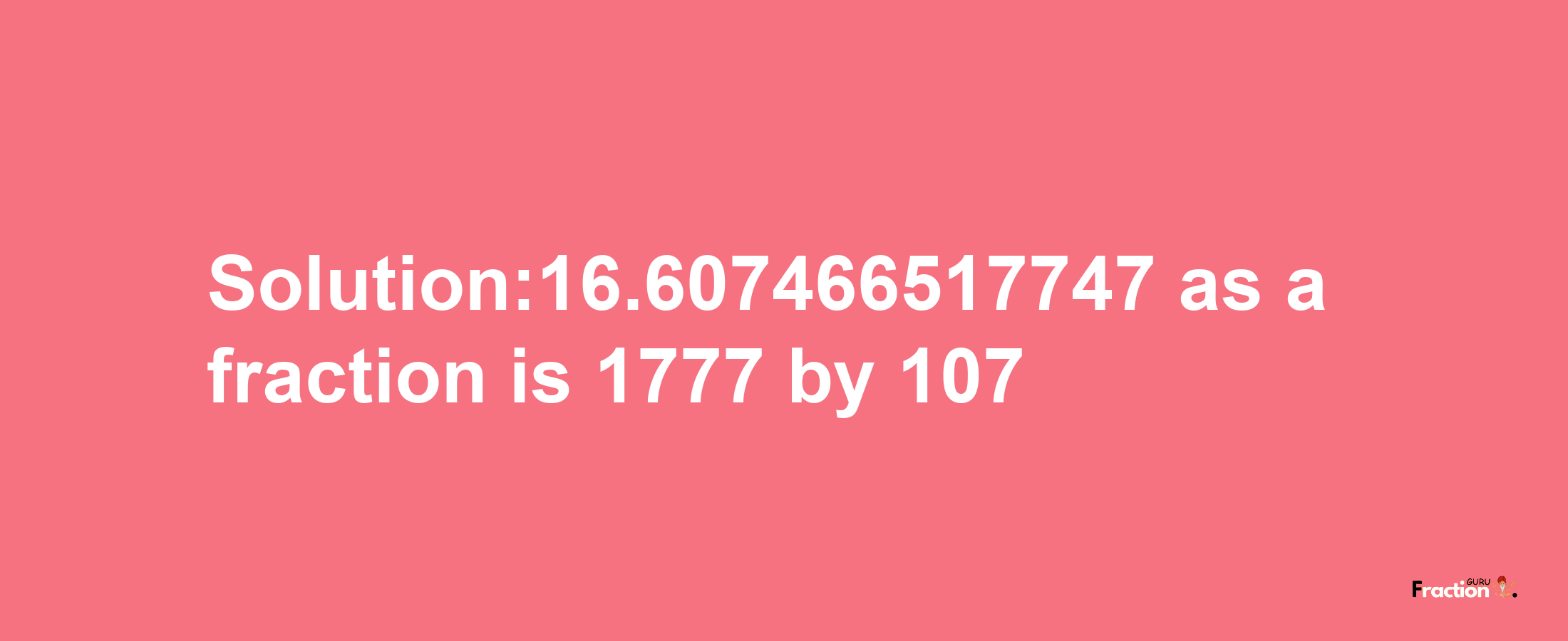 Solution:16.607466517747 as a fraction is 1777/107