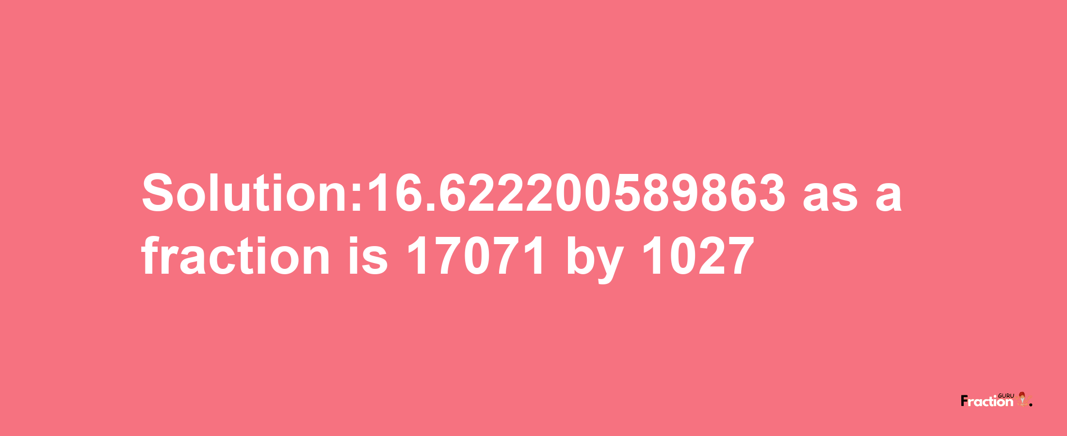 Solution:16.622200589863 as a fraction is 17071/1027