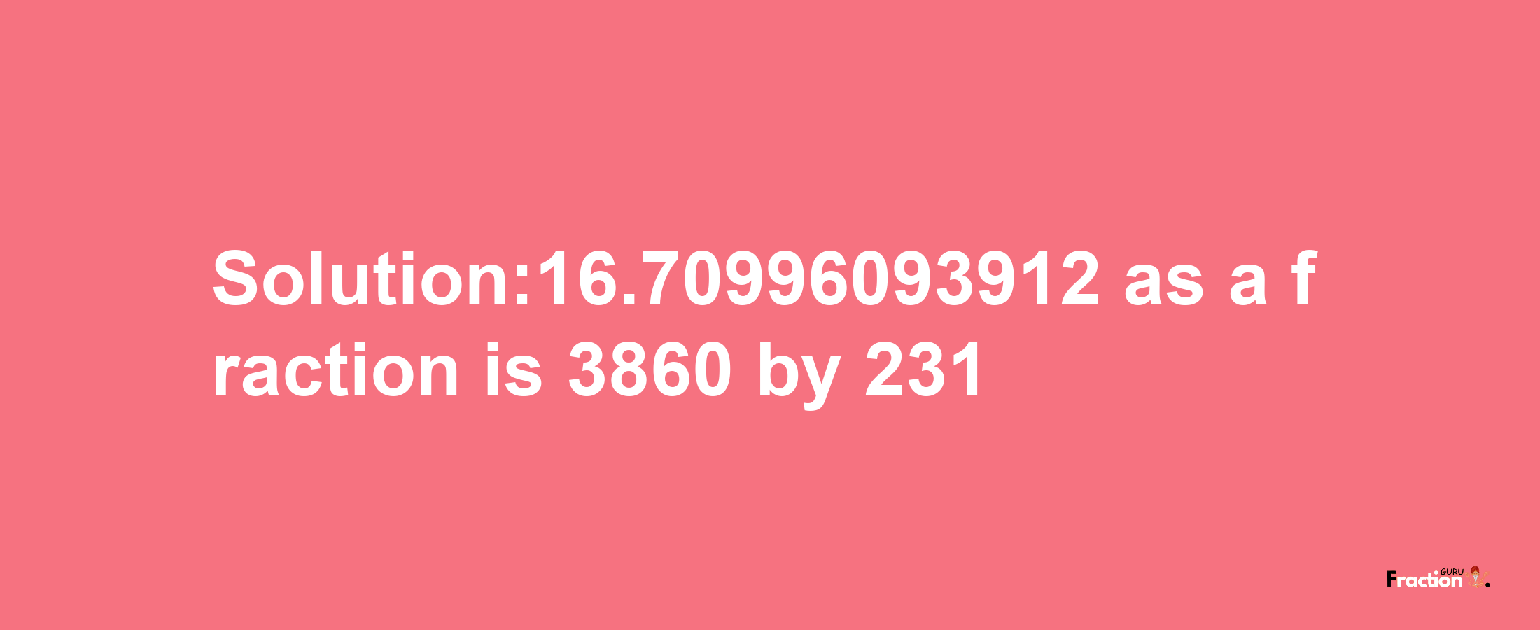 Solution:16.70996093912 as a fraction is 3860/231