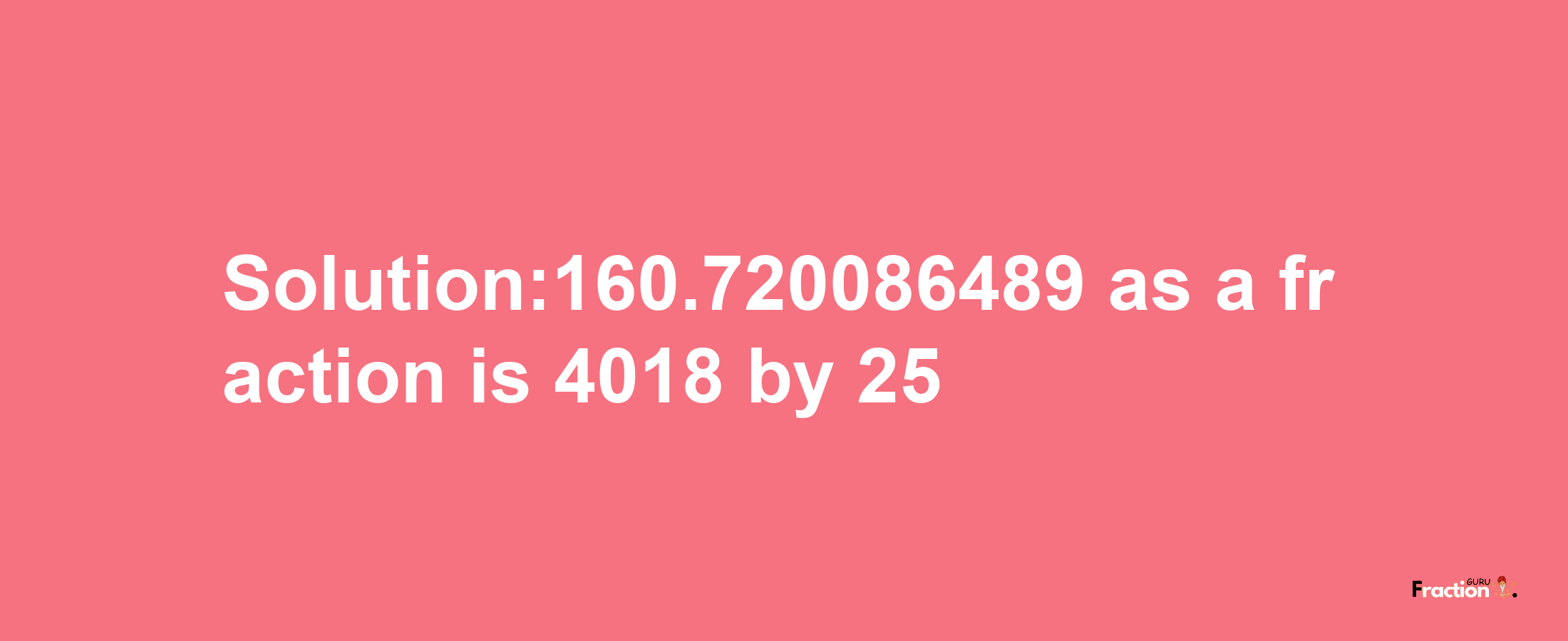 Solution:160.720086489 as a fraction is 4018/25