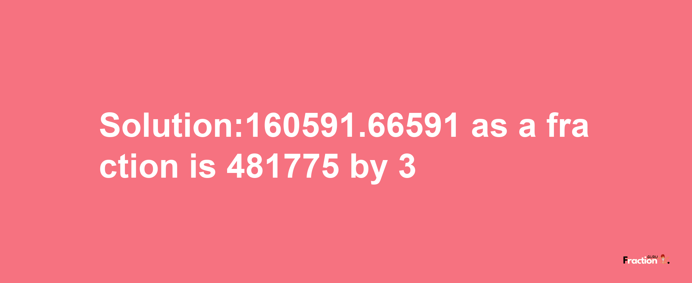 Solution:160591.66591 as a fraction is 481775/3