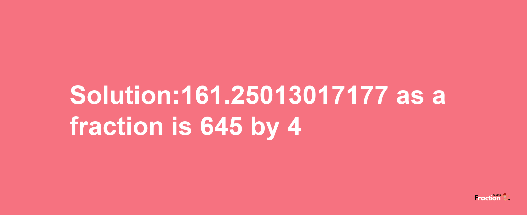 Solution:161.25013017177 as a fraction is 645/4