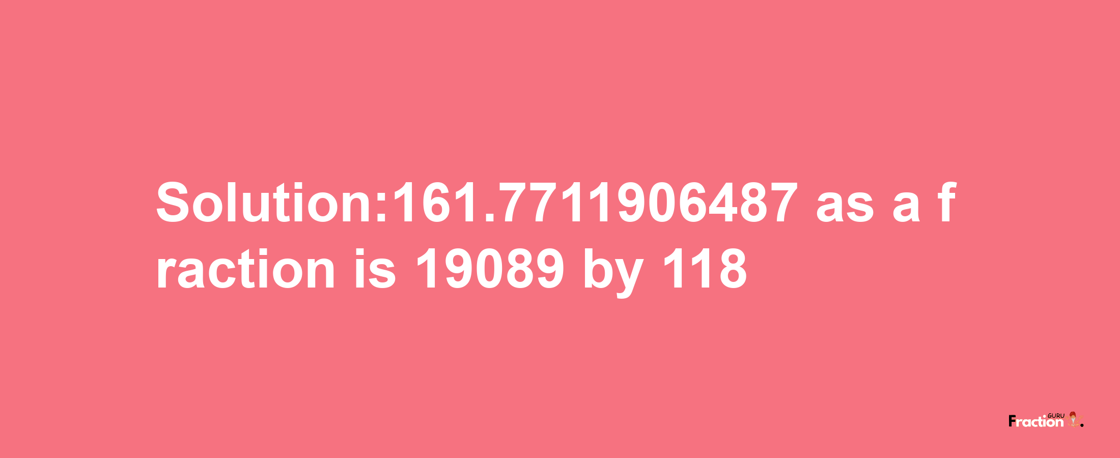 Solution:161.7711906487 as a fraction is 19089/118